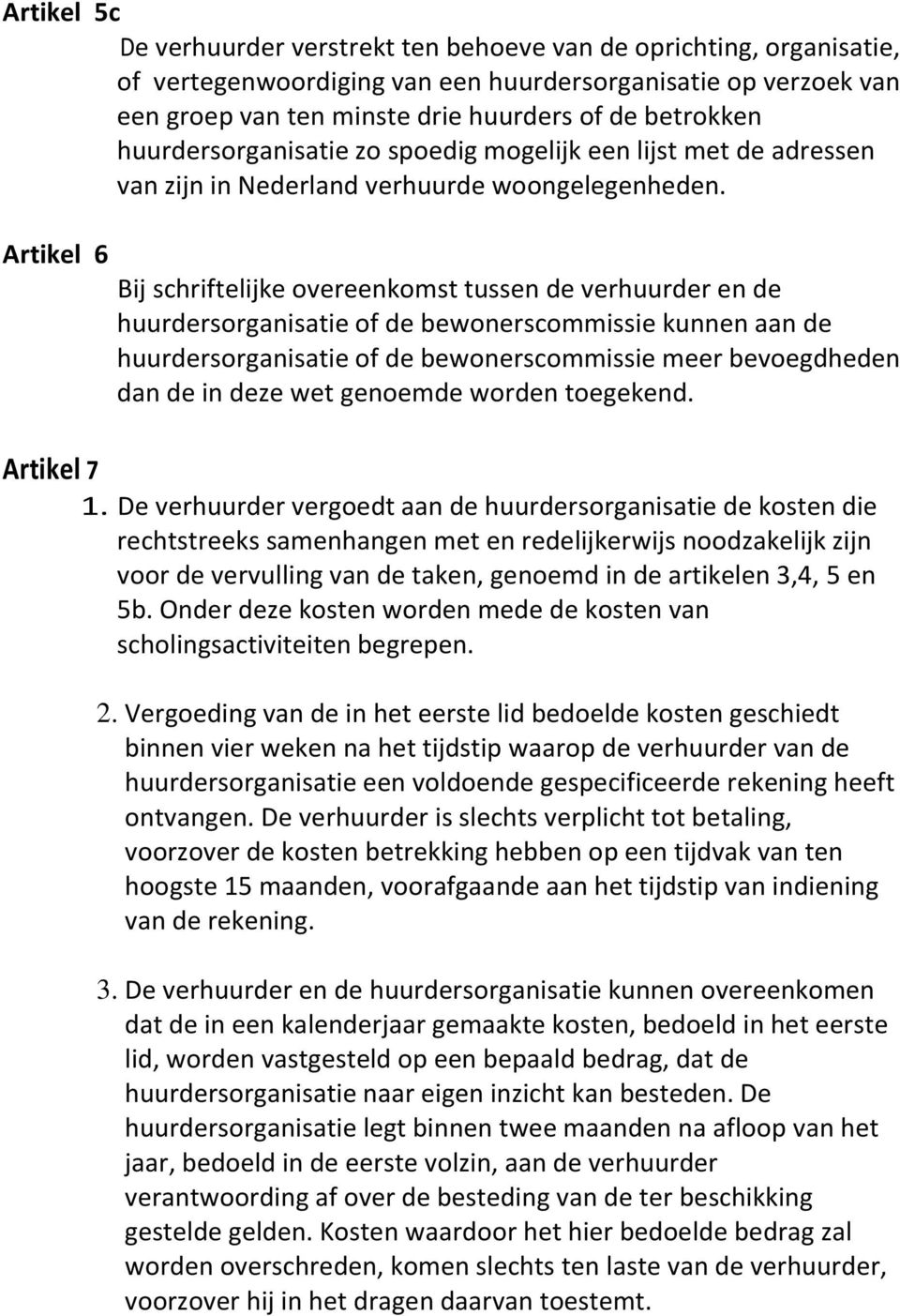 Artikel 6 Bij schriftelijke overeenkomst tussen de verhuurder en de huurdersorganisatie of de bewonerscommissie kunnen aan de huurdersorganisatie of de bewonerscommissie meer bevoegdheden dan de in