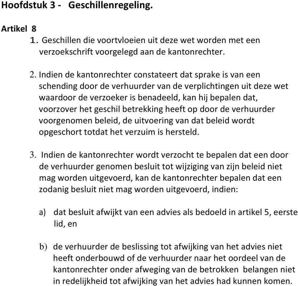 geschil betrekking heeft op door de verhuurder voorgenomen beleid, de uitvoering van dat beleid wordt opgeschort totdat het verzuim is hersteld. 3.