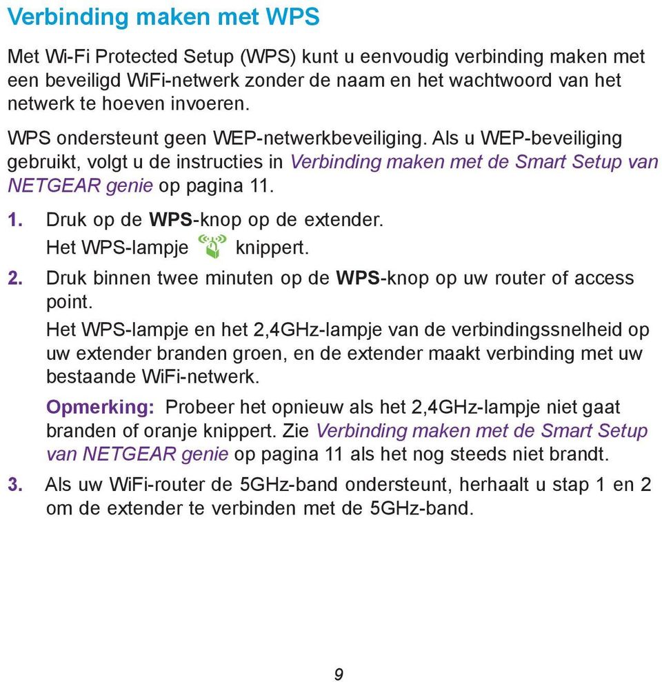 . 1. Druk op de WPS-knop op de extender. Het WPS-lampje knippert. 2. Druk binnen twee minuten op de WPS-knop op uw router of access point.