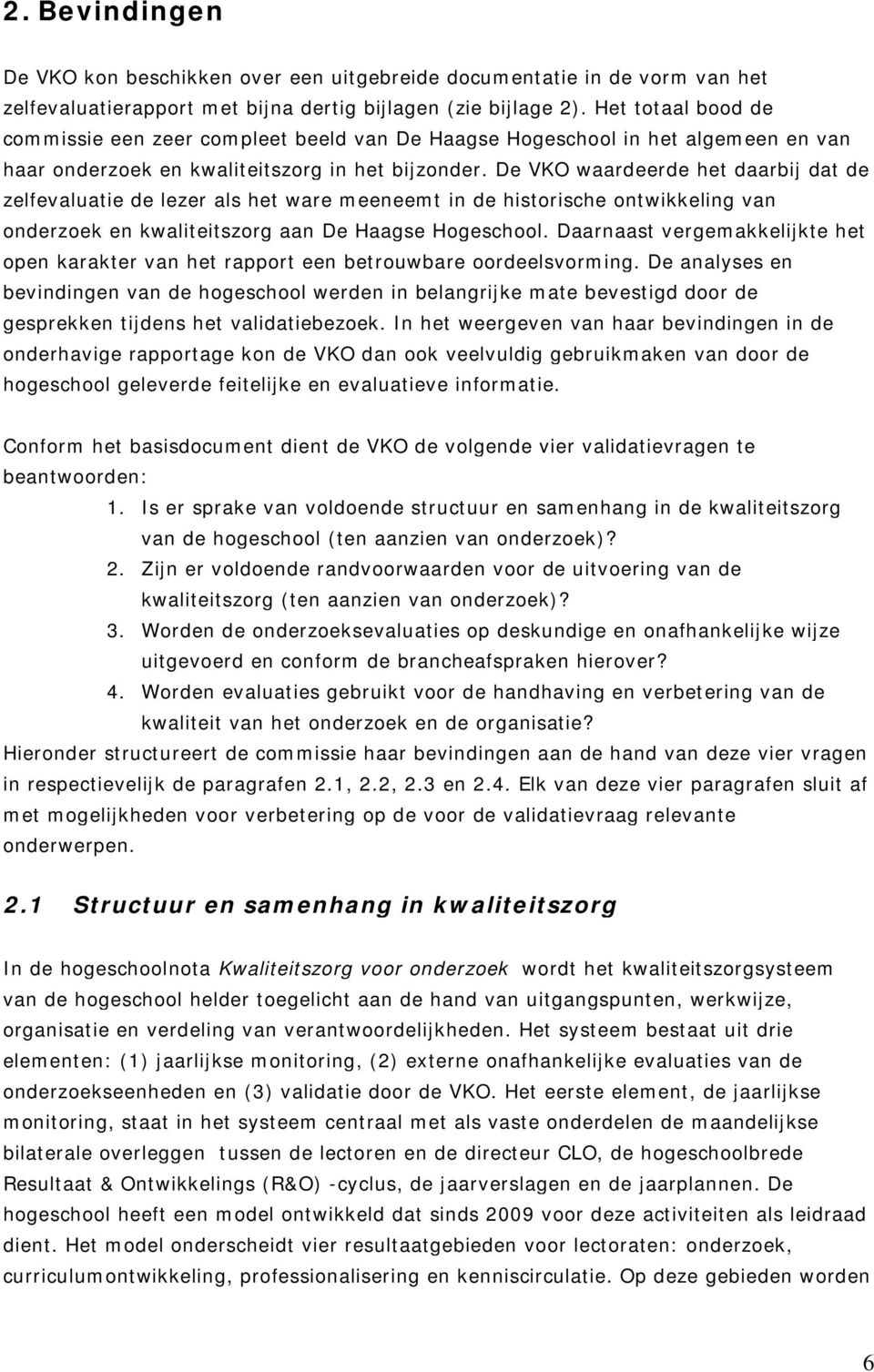 De VKO waardeerde het daarbij dat de zelfevaluatie de lezer als het ware meeneemt in de historische ontwikkeling van onderzoek en kwaliteitszorg aan De Haagse Hogeschool.