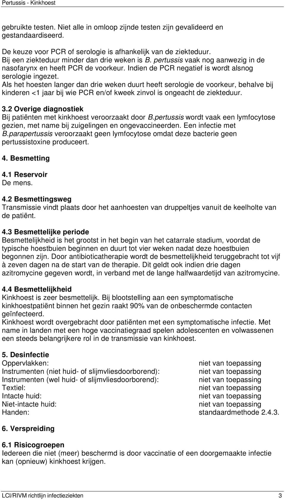 Als het hoesten langer dan drie weken duurt heeft serologie de voorkeur, behalve bij kinderen <1 jaar bij wie PCR en/of kweek zinvol is ongeacht de ziekteduur. 3.