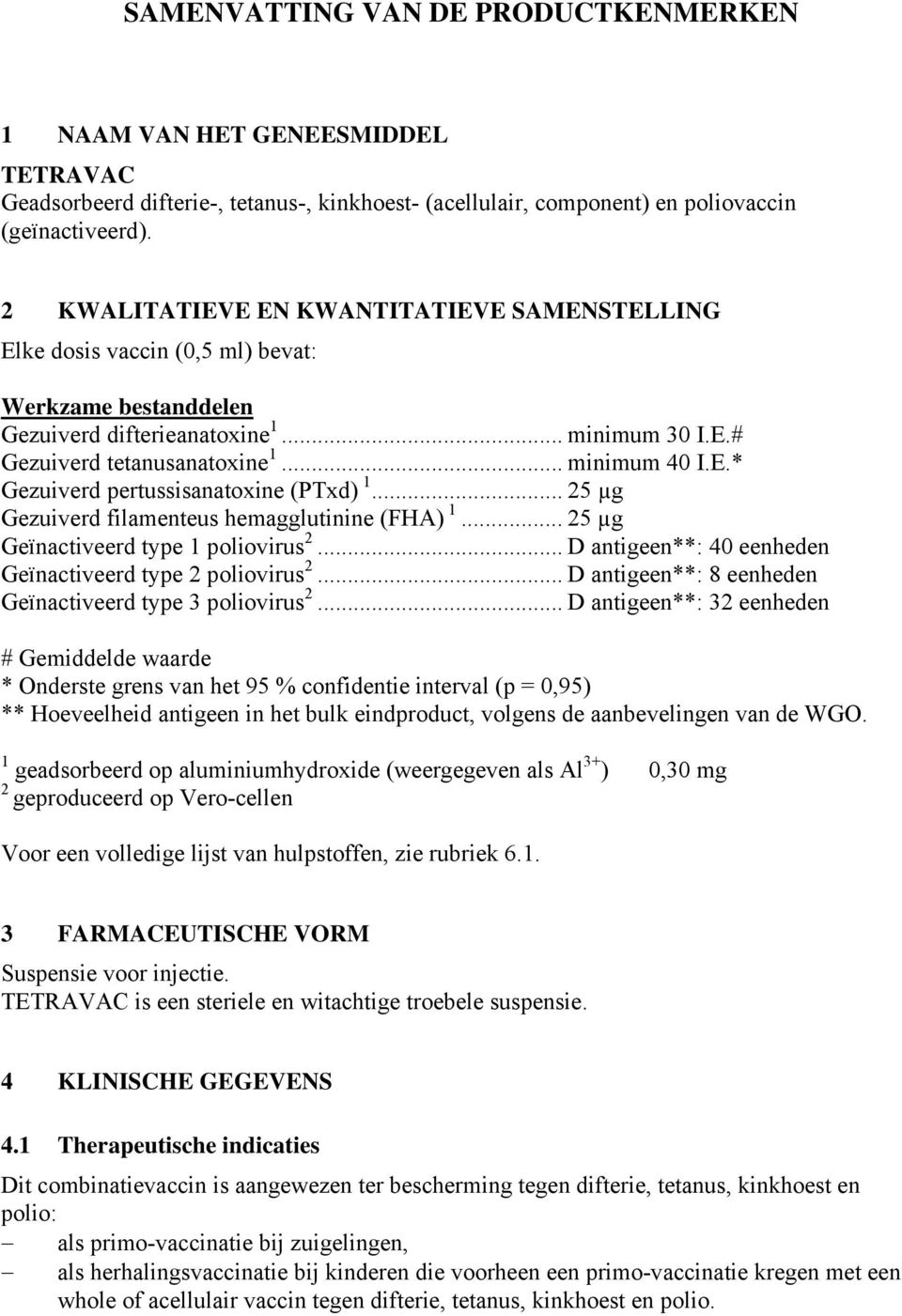 .. 25 µg Gezuiverd filamenteus hemagglutinine (FHA) 1... 25 µg Geïnactiveerd type 1 poliovirus 2... D antigeen**: 40 eenheden Geïnactiveerd type 2 poliovirus 2.