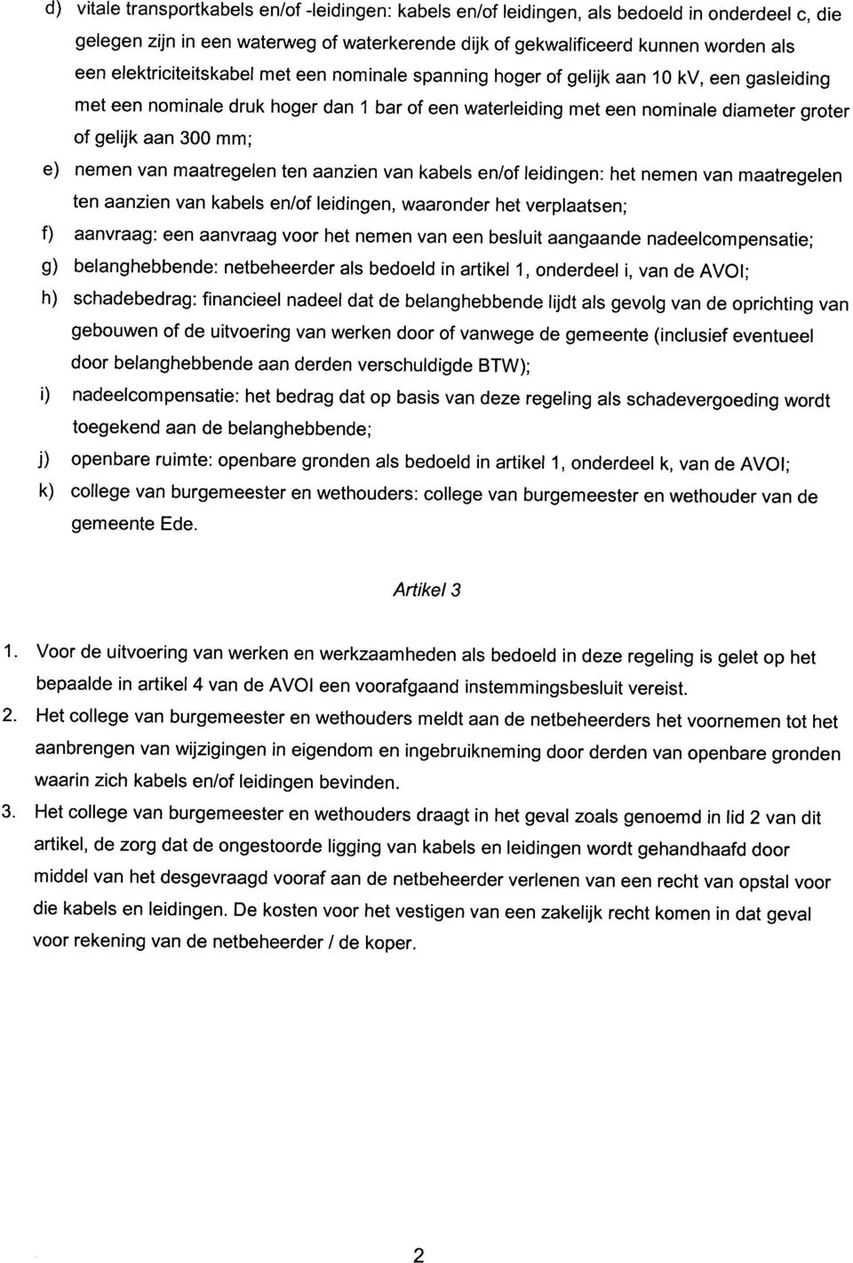 mm; e) nemen van maatregelen ten aanzien van kabels en/of leidingen: het nemen van maatregelen ten aanzien van kabels en/of leidingen, waaronder het verplaatsen; f) aanvraag: een aanvraag voor het