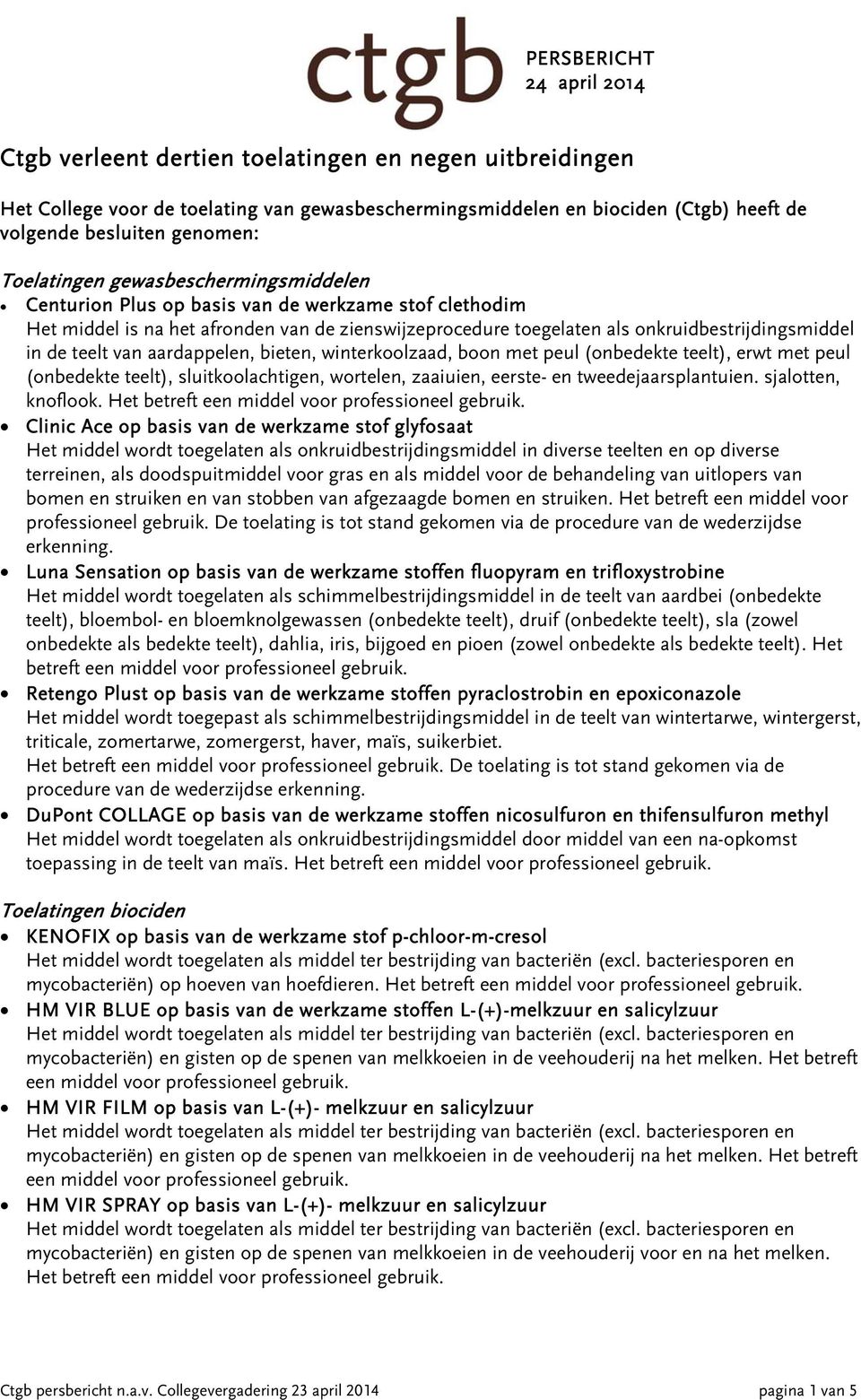 teelt van aardappelen, bieten, winterkoolzaad, boon met peul (onbedekte teelt), erwt met peul (onbedekte teelt), sluitkoolachtigen, wortelen, zaaiuien, eerste- en tweedejaarsplantuien.