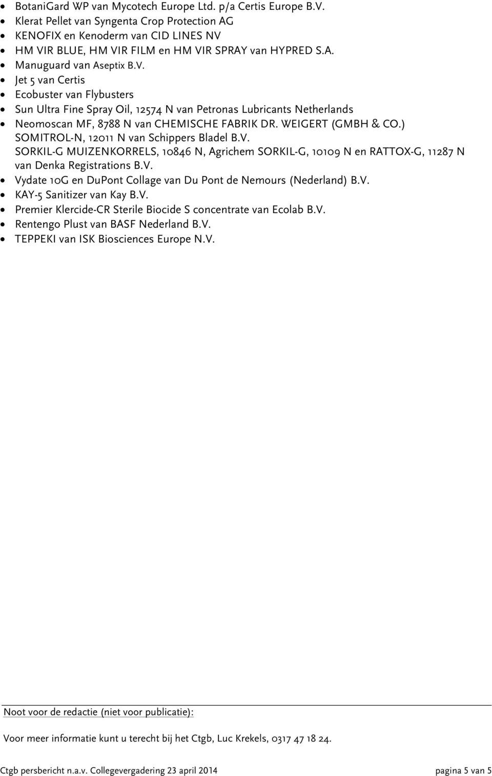 WEIGERT (GMBH & CO.) SOMITROL-N, 12011 N van Schippers Bladel B.V. SORKIL-G MUIZENKORRELS, 10846 N, Agrichem SORKIL-G, 10109 N en RATTOX-G, 11287 N van Denka Registrations B.V. Vydate 10G en DuPont Collage van Du Pont de Nemours (Nederland) B.