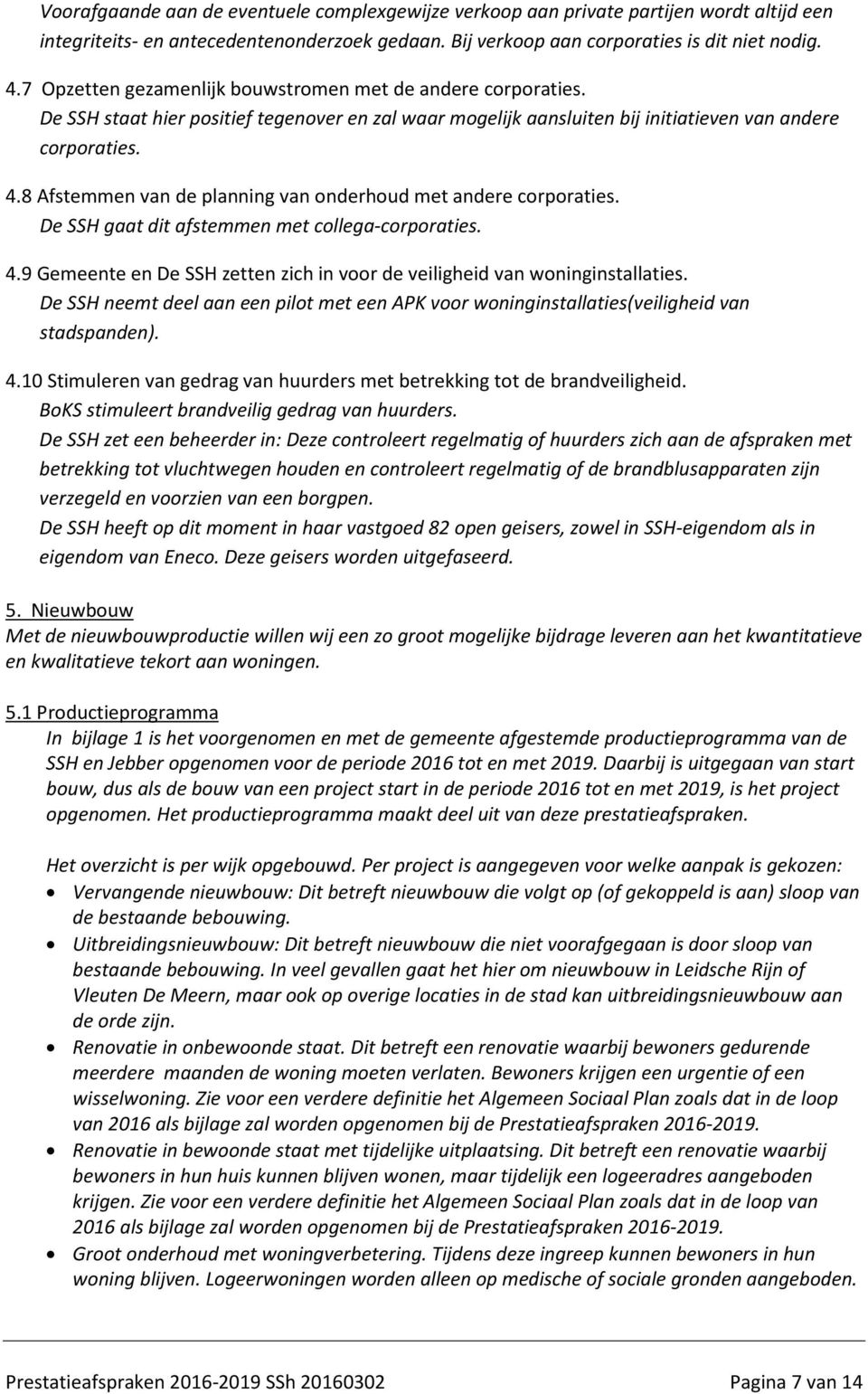 8 Afstemmen van de planning van onderhoud met andere corporaties. De SSH gaat dit afstemmen met collega-corporaties. 4.9 Gemeente en De SSH zetten zich in voor de veiligheid van woninginstallaties.