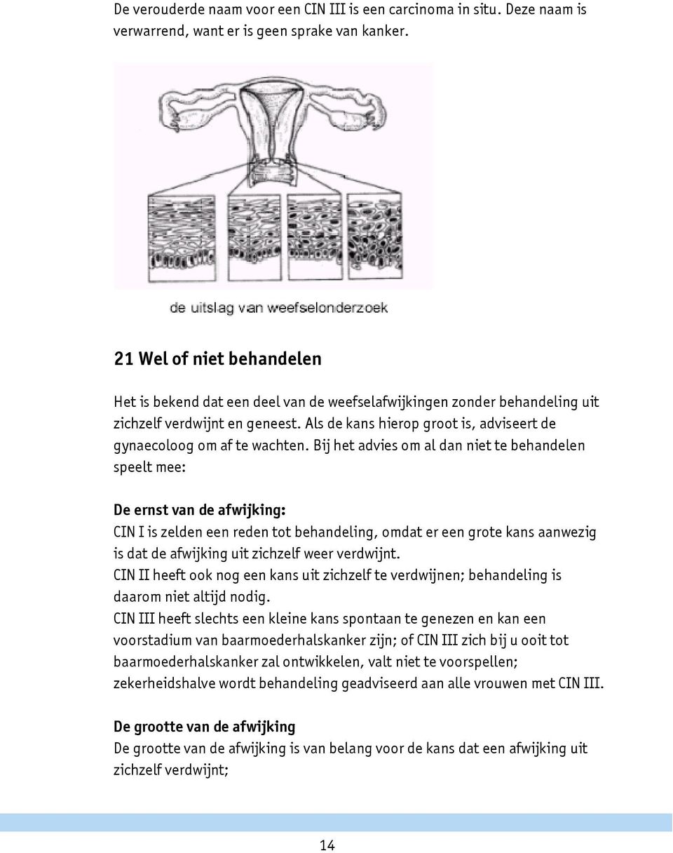 Als de kans hierop groot is, adviseert de gynaecoloog om af te wachten.