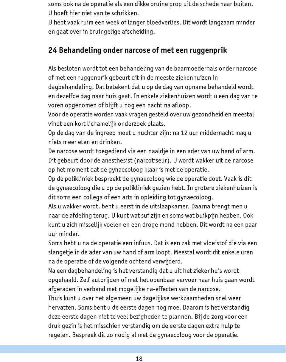 24 Behandeling onder narcose of met een ruggenprik Als besloten wordt tot een behandeling van de baarmoederhals onder narcose of met een ruggenprik gebeurt dit in de meeste ziekenhuizen in