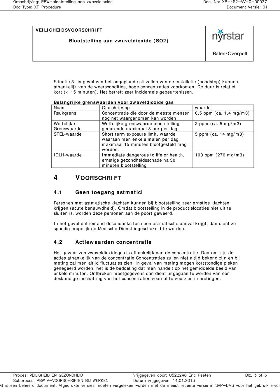 1,4 mg/m3) nog net waargenomen kan worden Wettelijke Wettelijke grenswaarde blootstelling 2 ppm (ca.