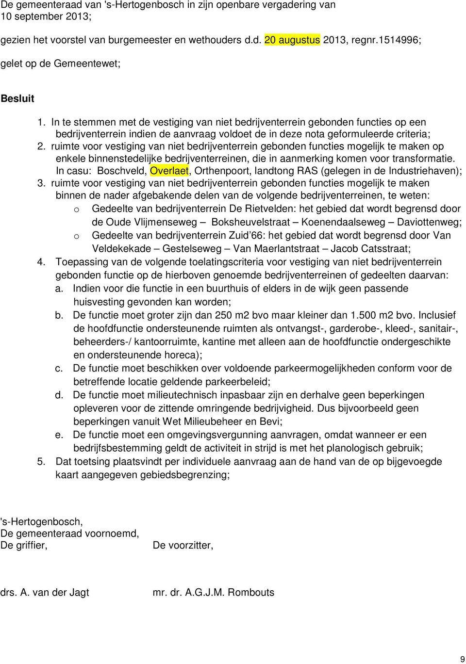 In te stemmen met de vestiging van niet bedrijventerrein gebonden functies op een bedrijventerrein indien de aanvraag voldoet de in deze nota geformuleerde criteria; 2.