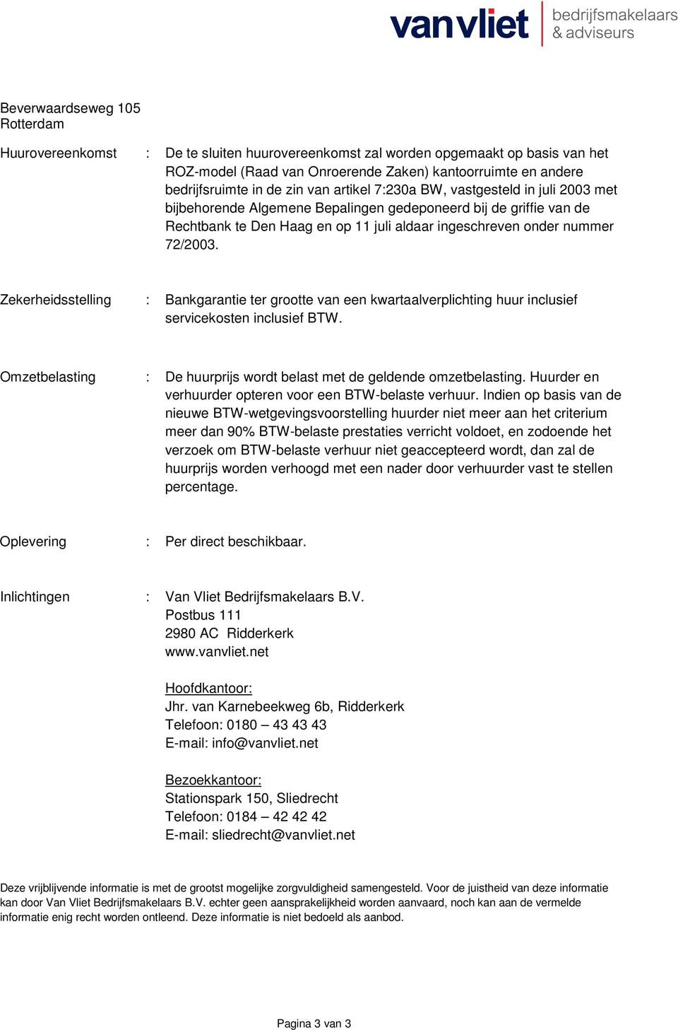 72/2003. Zekerheidsstelling : Bankgarantie ter grootte van een kwartaalverplichting huur inclusief servicekosten inclusief BTW.