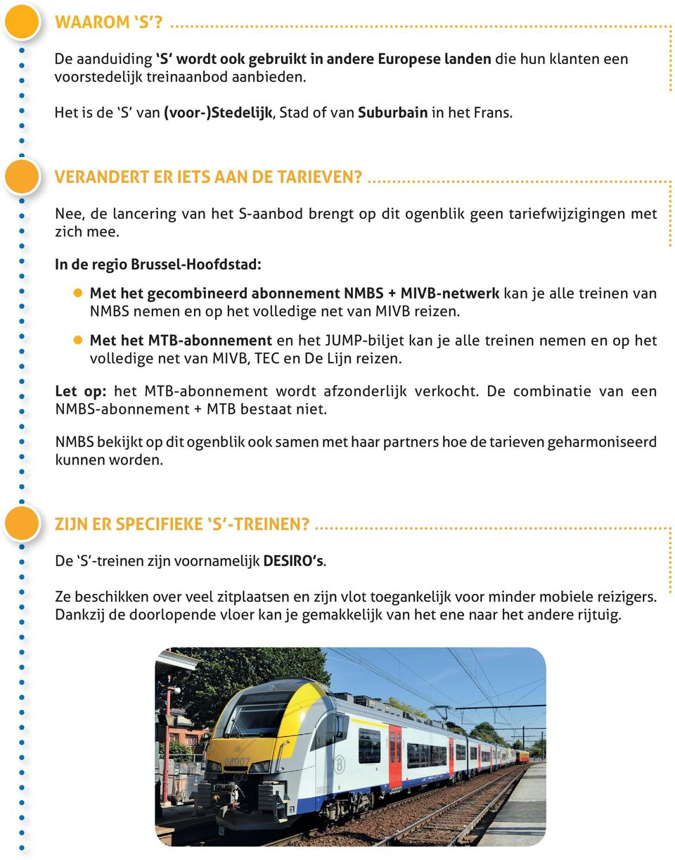 In de regio Brussel-Hoofdstad: Met het gecombineerd abonnement NMBS + MIVB-netwerk kan je alle treinen van NMBS nemen en op het volledige net van MIVB reizen.