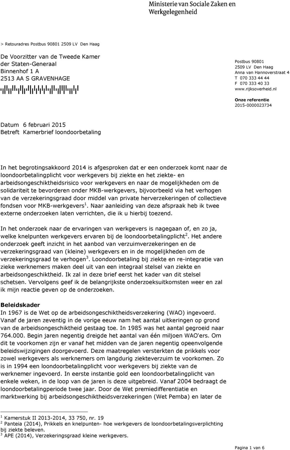 nl 6februa Betreft Kamerbrief loondoorbetaling ri 2015 In het begrotingsakkoord 2014 is afgesproken dat er een onderzoek komt naar de loondoorbetalingplicht voor werkgevers bij ziekte en het ziekte-