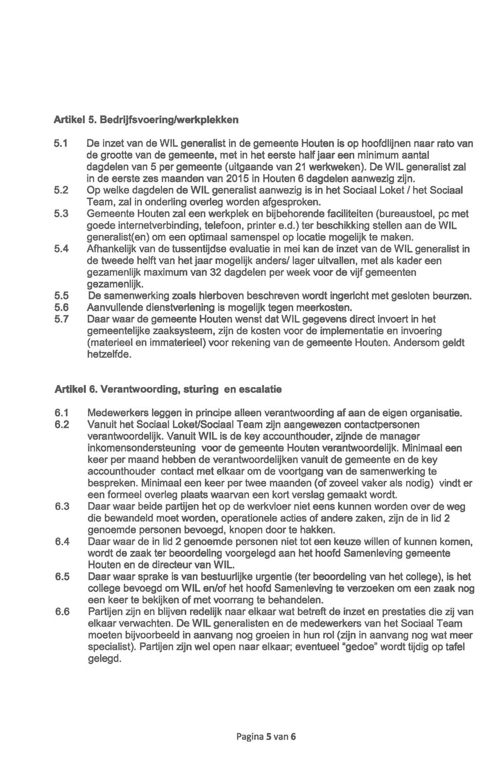 van 21 werkweken). De WIL generalist zal in de eerste zes maanden van 2015 in Houten 6 dagdelen aanwezig zijn. 5.