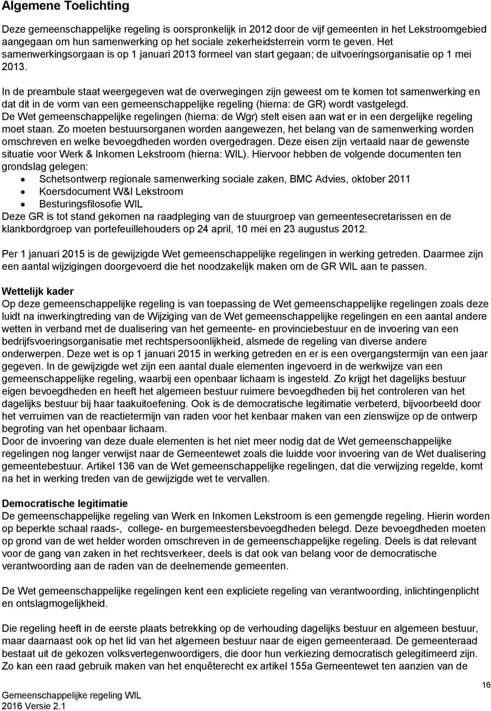 In de preambule staat weergegeven wat de overwegingen zijn geweest om te komen tot samenwerking en dat dit in de vorm van een gemeenschappelijke regeling (hierna: de GR) wordt vastgelegd.