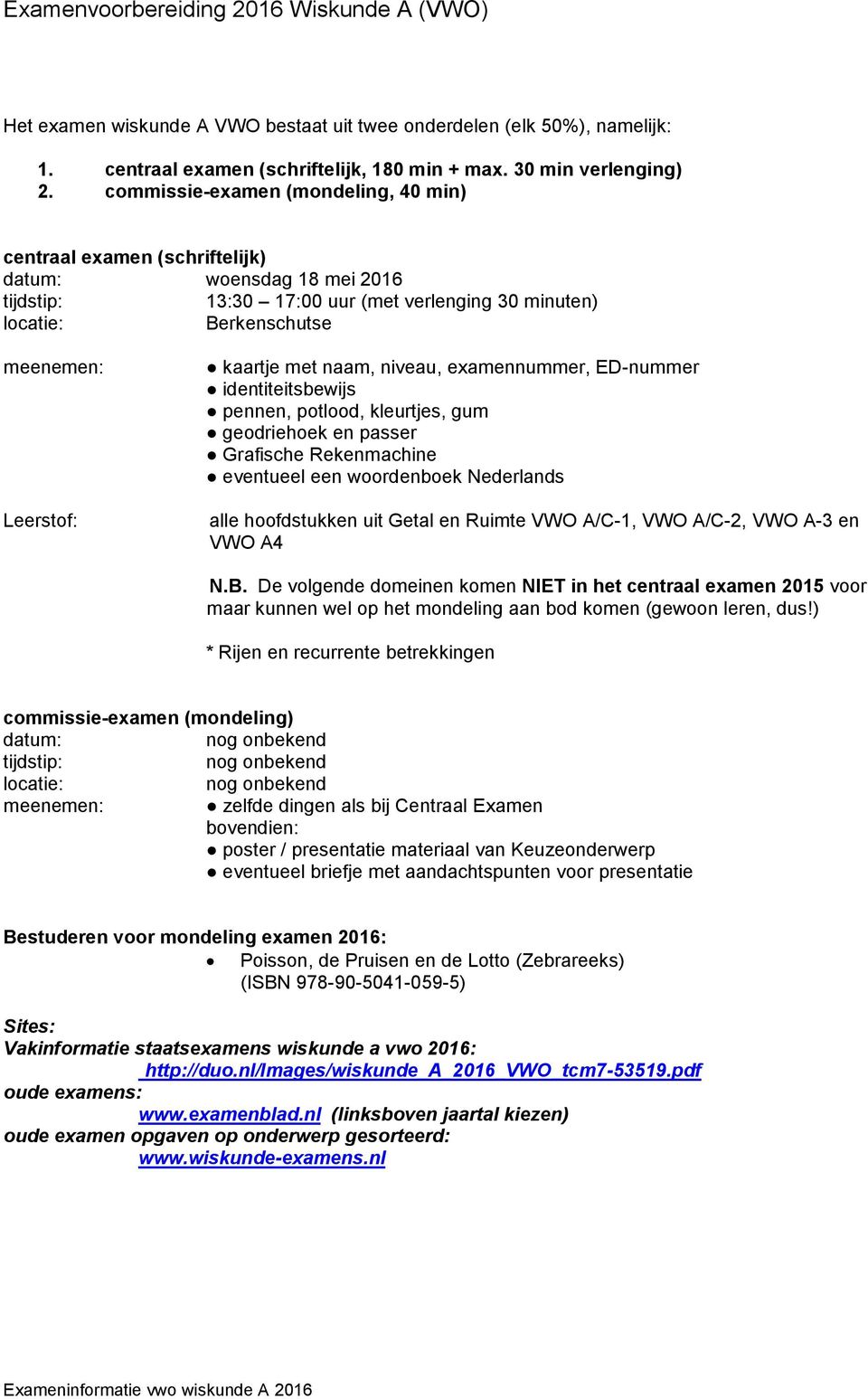 kaartje met naam, niveau, examennummer, ED-nummer identiteitsbewijs pennen, potlood, kleurtjes, gum geodriehoek en passer Grafische Rekenmachine eventueel een woordenboek Nederlands alle hoofdstukken