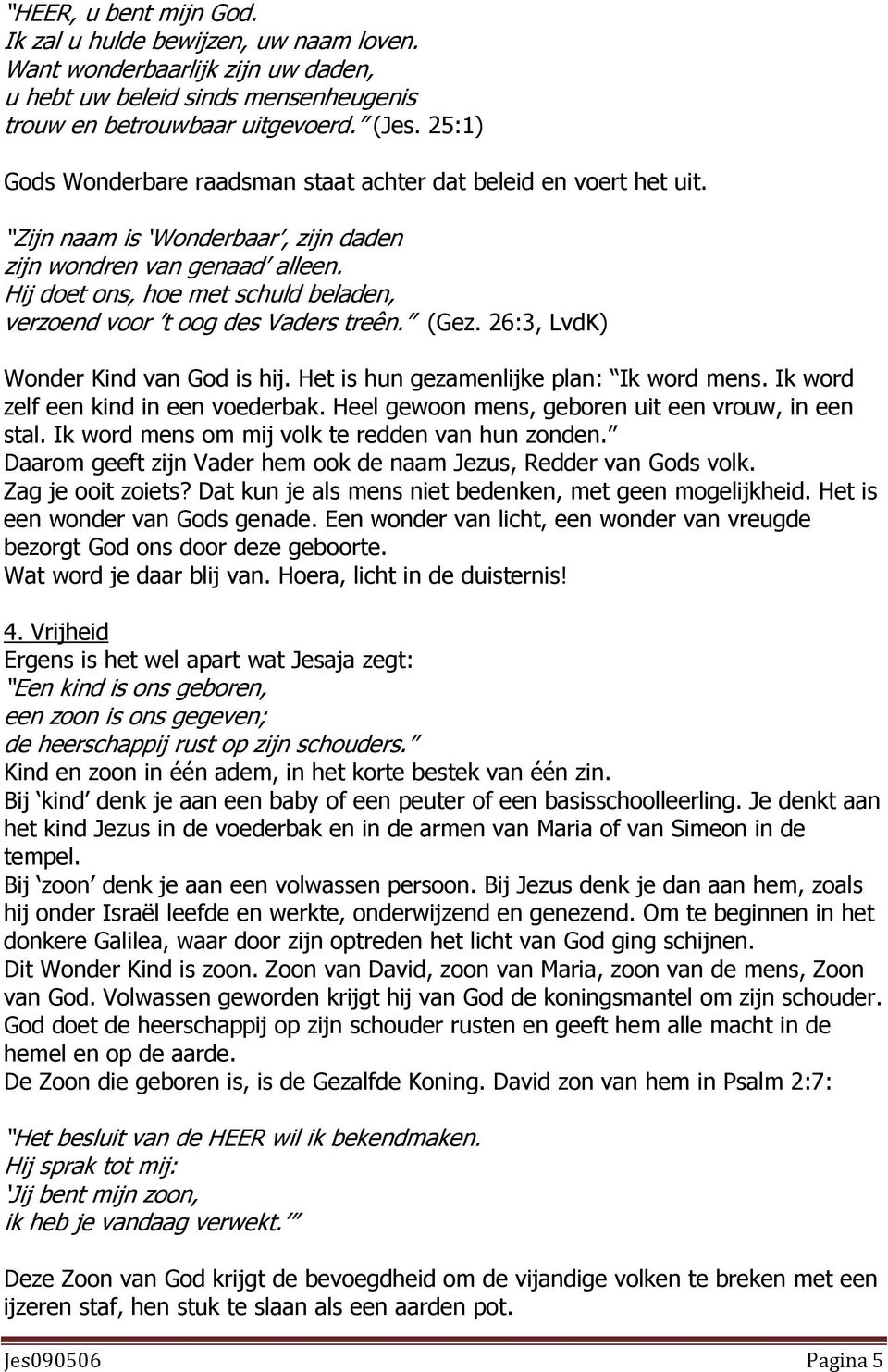 Hij doet ons, hoe met schuld beladen, verzoend voor t oog des Vaders treên. (Gez. 26:3, LvdK) Wonder Kind van God is hij. Het is hun gezamenlijke plan: Ik word mens.