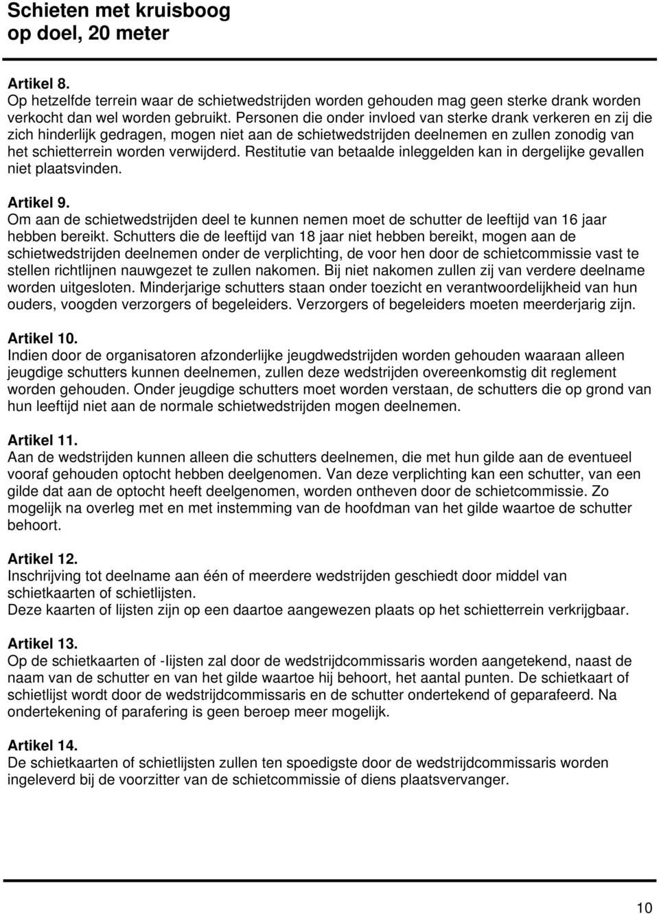 Restitutie van betaalde inleggelden kan in dergelijke gevallen niet plaatsvinden. Artikel 9. Om aan de schietwedstrijden deel te kunnen nemen moet de schutter de leeftijd van 16 jaar hebben bereikt.