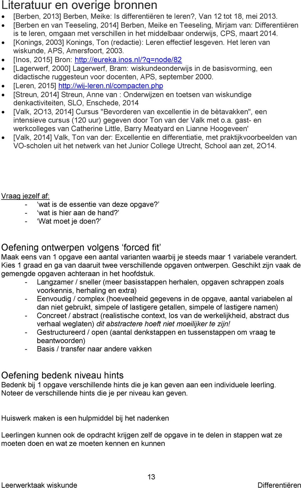 [Konings, 2003] Konings, Ton (redactie): Leren effectief lesgeven. Het leren van wiskunde, APS, Amersfoort, 2003. [Inos, 2015] Bron: http://eureka.inos.nl/?