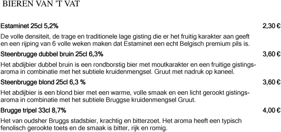 Steenbrugge dubbel bruin 25cl 6,3% 3,60 Het abdijbier dubbel bruin is een rondborstig bier met moutkarakter en een fruitige gistingsaroma in combinatie met het subtiele kruidenmengsel.