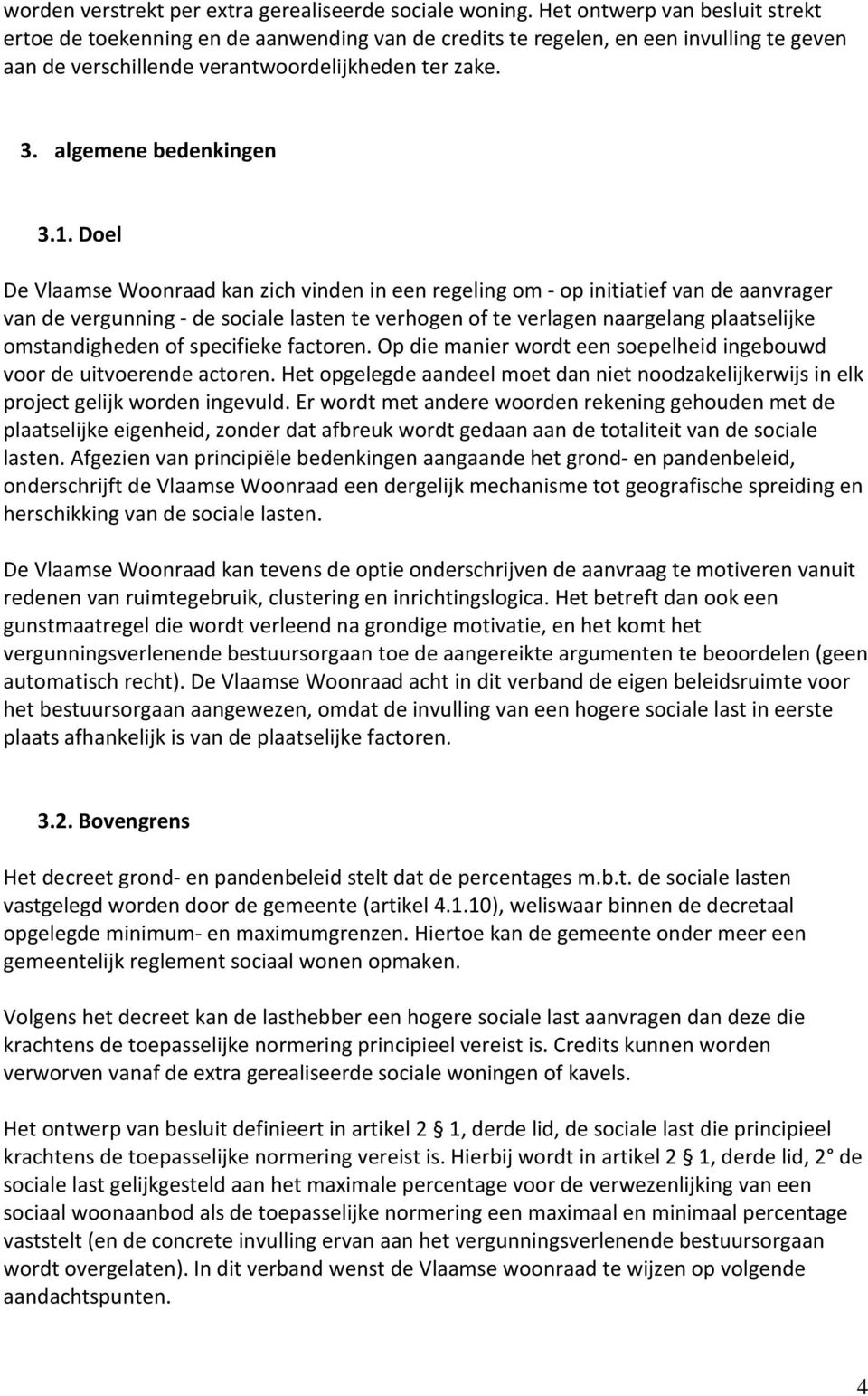 1. Doel De Vlaamse Woonraad kan zich vinden in een regeling om - op initiatief van de aanvrager van de vergunning - de sociale lasten te verhogen of te verlagen naargelang plaatselijke omstandigheden