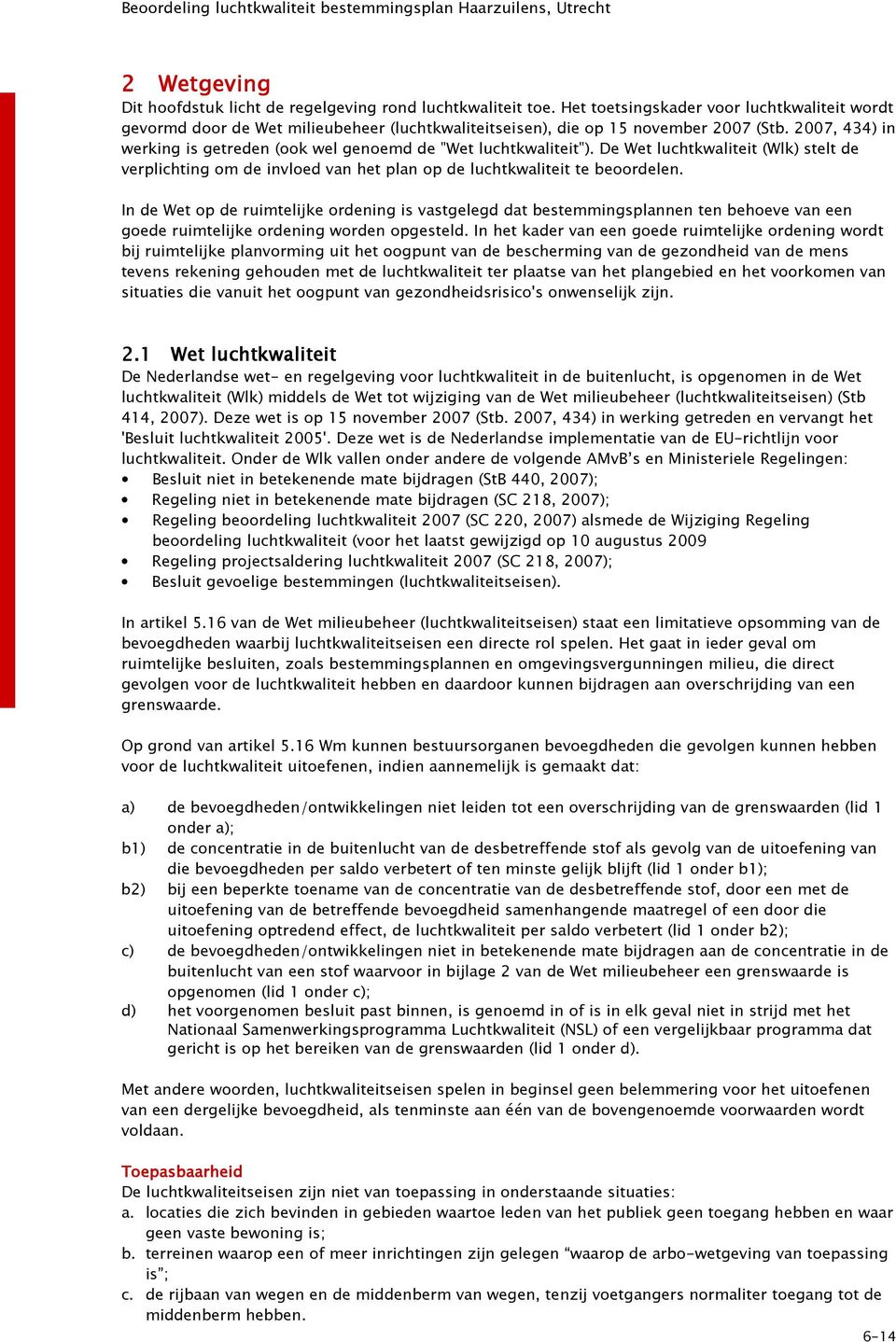 2007, 434) in werking is getreden (ook wel genoemd de "Wet luchtkwaliteit"). De Wet luchtkwaliteit (Wlk) stelt de verplichting om de invloed van het plan op de luchtkwaliteit te beoordelen.