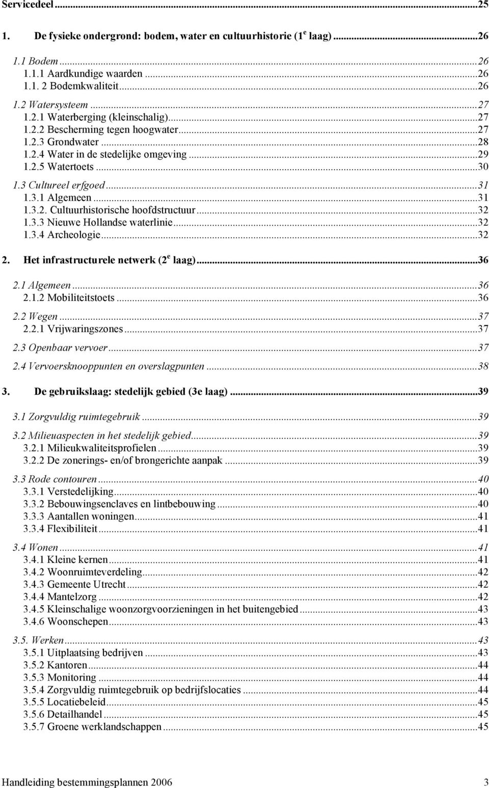 ..32 1.3.3 Nieuwe Hollandse waterlinie...32 1.3.4 Archeologie...32 2. Het infrastructurele netwerk (2 e laag)...36 2.1 Algemeen...36 2.1.2 Mobiliteitstoets...36 2.2 Wegen...37 2.2.1 Vrijwaringszones.