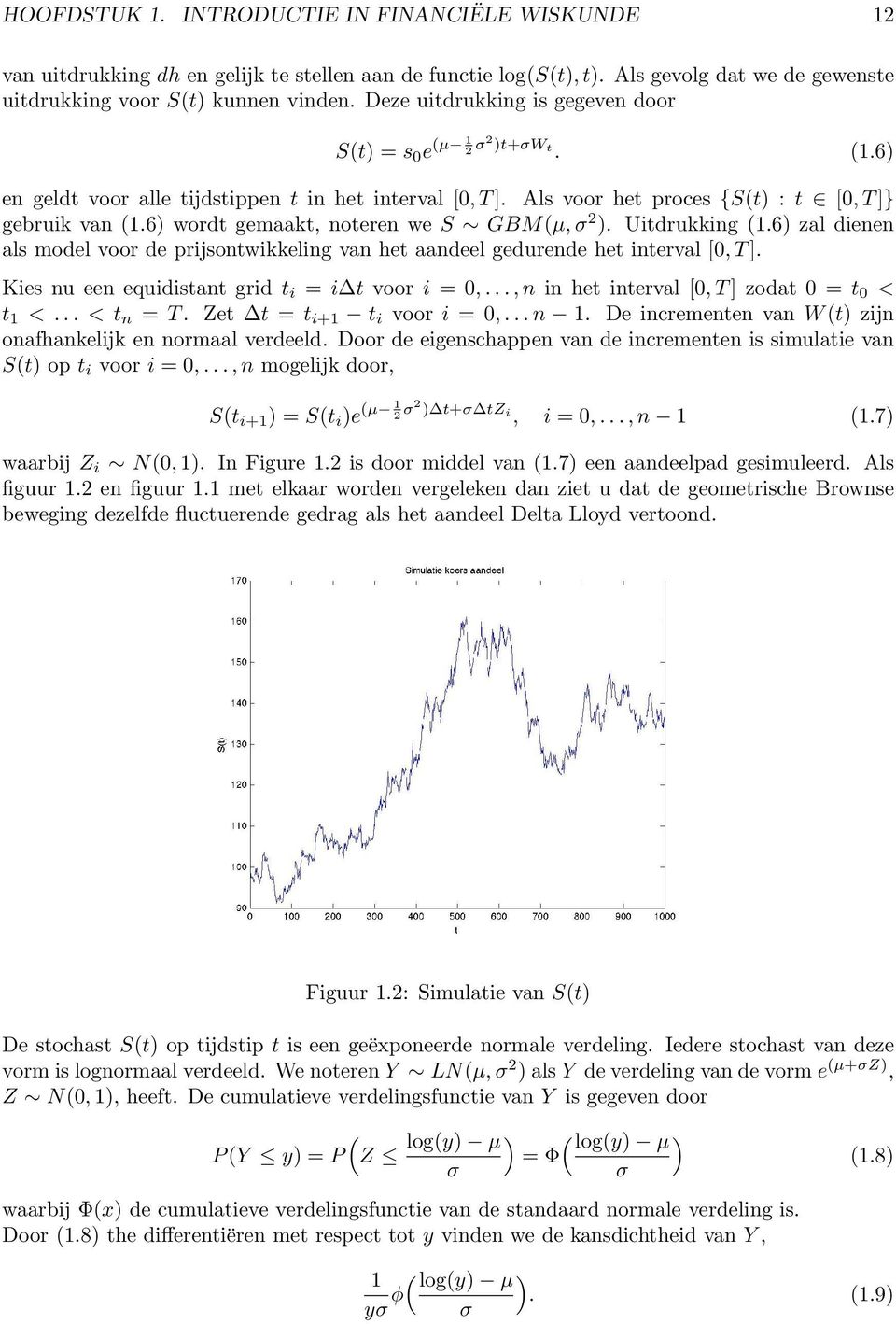 6) wordt gemaakt, noteren we S GBM(µ, σ 2 ). Uitdrukking (1.6) zal dienen als model voor de prijsontwikkeling van het aandeel gedurende het interval [0, T ].