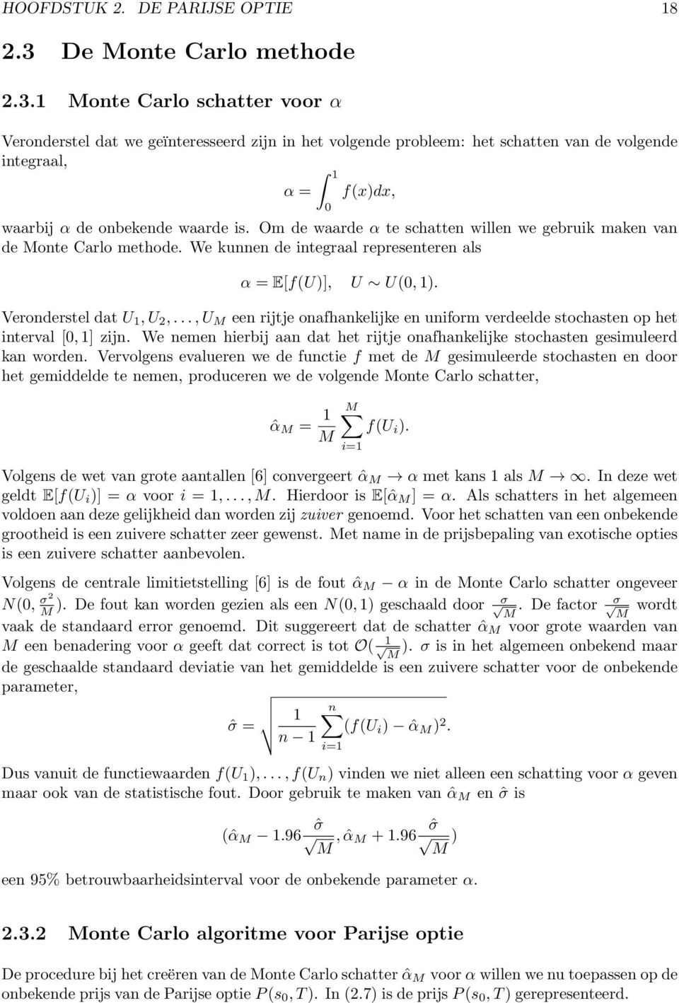1 Monte Carlo schatter voor α Veronderstel dat we geïnteresseerd zijn in het volgende probleem: het schatten van de volgende integraal, α = 1 0 f(x)dx, waarbij α de onbekende waarde is.