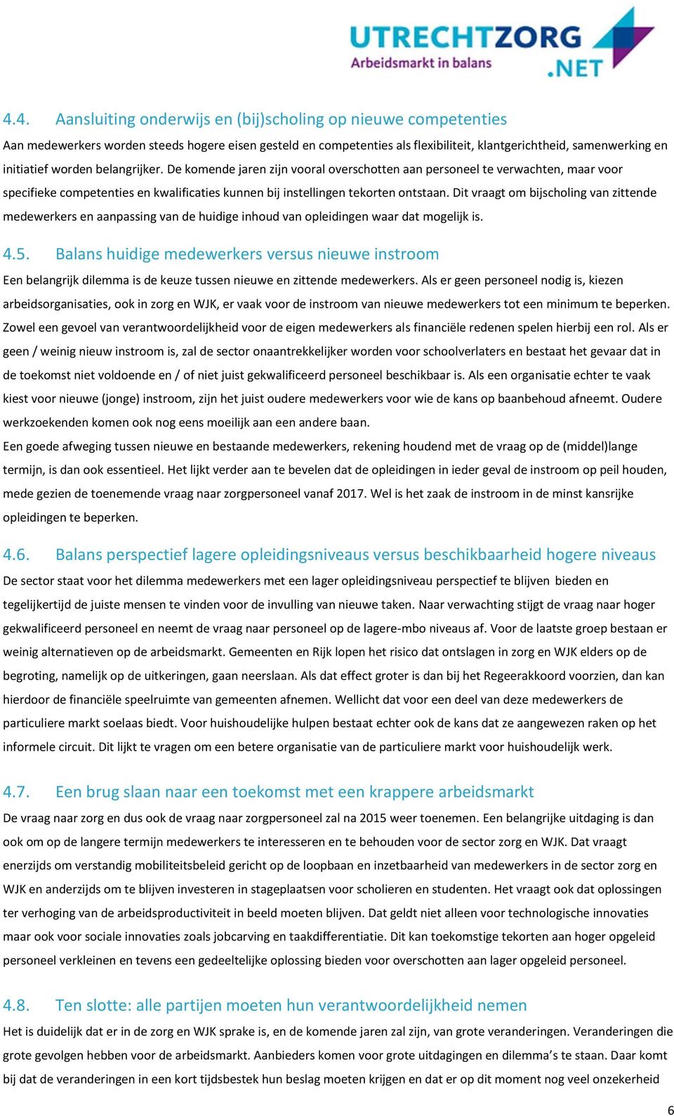 Dit vraagt om bijscholing van zittende medewerkers en aanpassing van de huidige inhoud van opleidingen waar dat mogelijk is. 4.5.