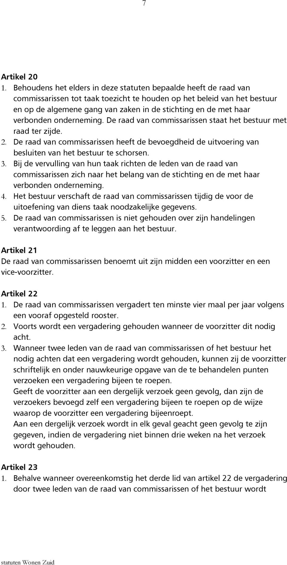 haar verbonden onderneming. De raad van commissarissen staat het bestuur met raad ter zijde. 2. De raad van commissarissen heeft de bevoegdheid de uitvoering van besluiten van het bestuur te schorsen.