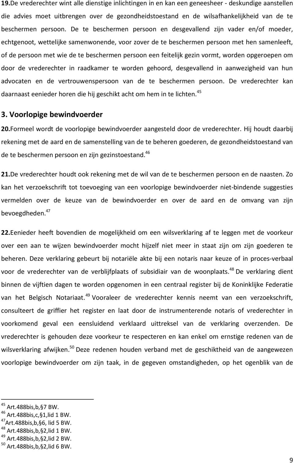 De te beschermen persoon en desgevallend zijn vader en/of moeder, echtgenoot, wettelijke samenwonende, voor zover de te beschermen persoon met hen samenleeft, of de persoon met wie de te beschermen