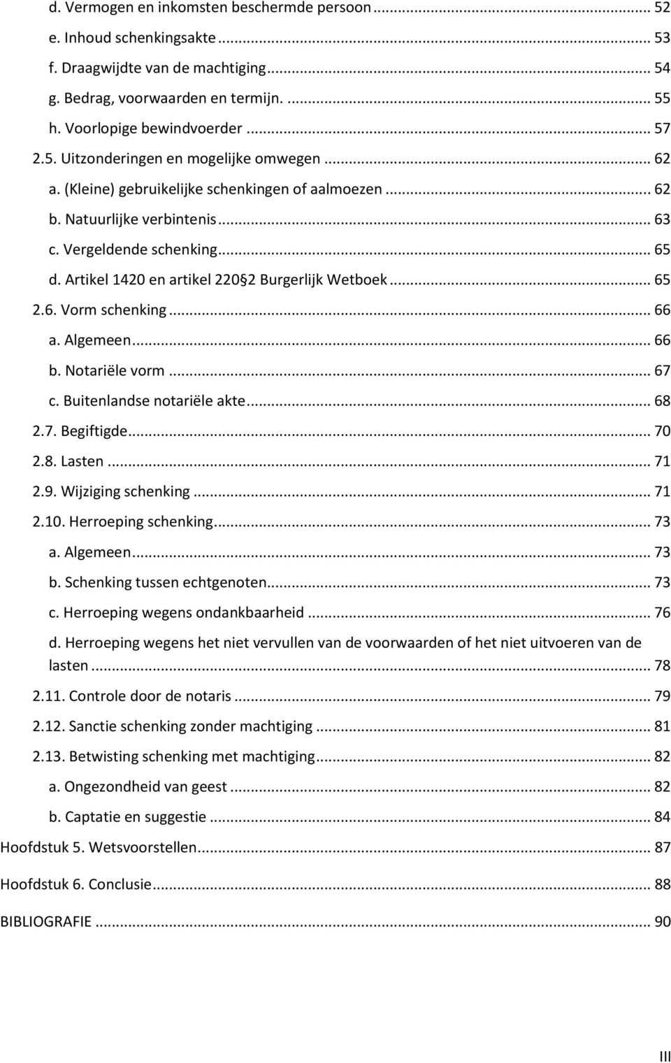 .. 66 a. Algemeen... 66 b. Notariële vorm... 67 c. Buitenlandse notariële akte... 68 2.7. Begiftigde... 70 2.8. Lasten... 71 2.9. Wijziging schenking... 71 2.10. Herroeping schenking... 73 a.