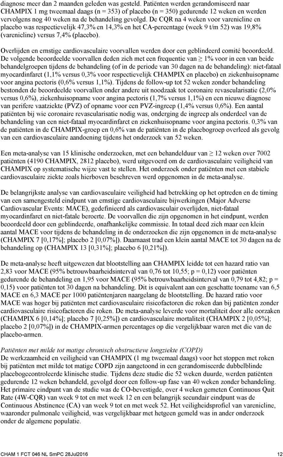 De CQR na 4 weken voor varenicline en placebo was respectievelijk 47,3% en 14,3% en het CA-percentage (week 9 t/m 52) was 19,8% (varenicline) versus 7,4% (placebo).