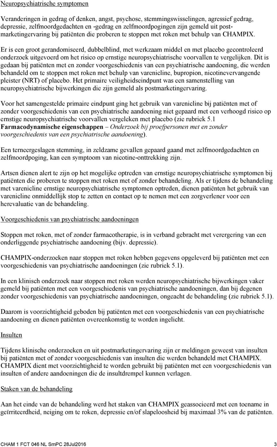 Er is een groot gerandomiseerd, dubbelblind, met werkzaam middel en met placebo gecontroleerd onderzoek uitgevoerd om het risico op ernstige neuropsychiatrische voorvallen te vergelijken.