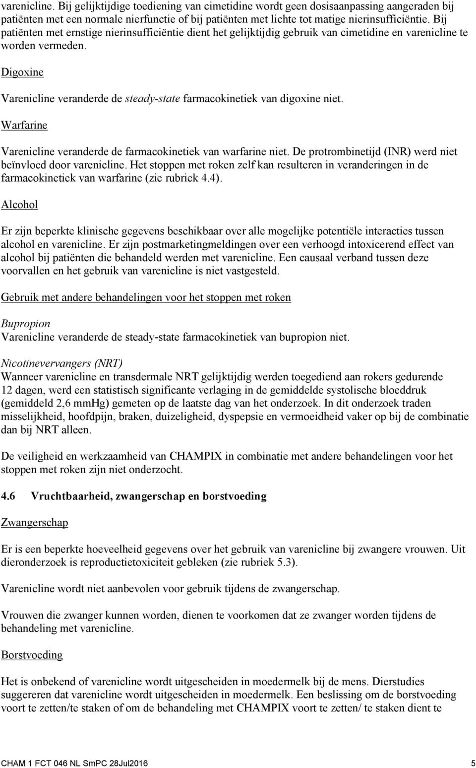 Digoxine Varenicline veranderde de steady-state farmacokinetiek van digoxine niet. Warfarine Varenicline veranderde de farmacokinetiek van warfarine niet.