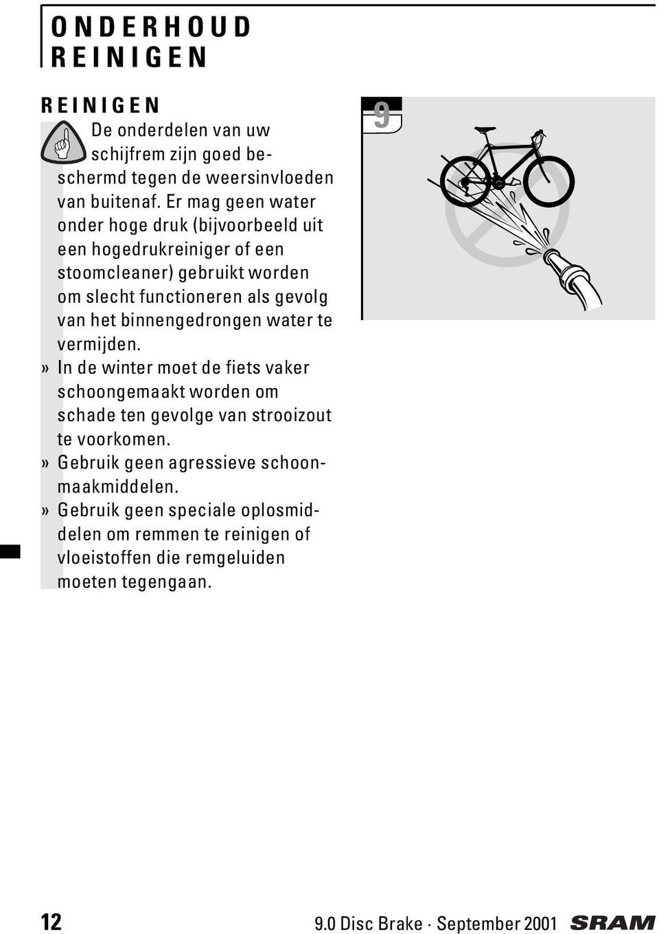 het binnengedrongen water te vermijden.» In de winter moet de fiets vaker schoongemaakt worden om schade ten gevolge van strooizout te voorkomen.