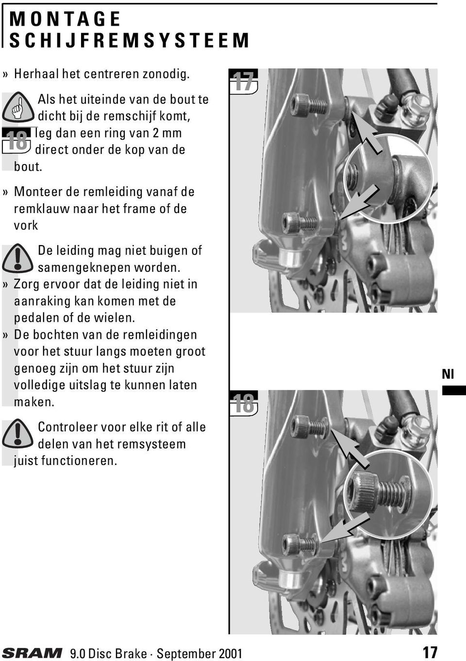 » Monteer de remleiding vanaf de remklauw naar het frame of de vork De leiding mag niet buigen of samengeknepen worden.