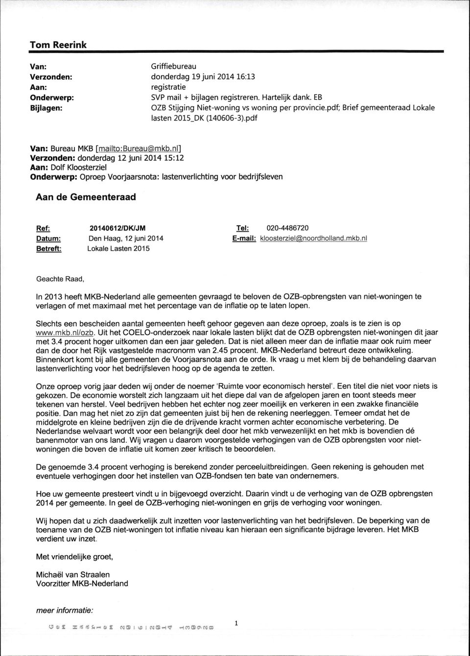 nl1 Verzonden: donderdag 12 juni 2014 15:12 Aan: Dolf Kloosterziel Onderwerp: Oproep Voorjaarsnota: lastenverlichting voor bedrijfsleven Aan de Gemeenteraad Ref: 20140612/DK/JM Tel: 020-4486720