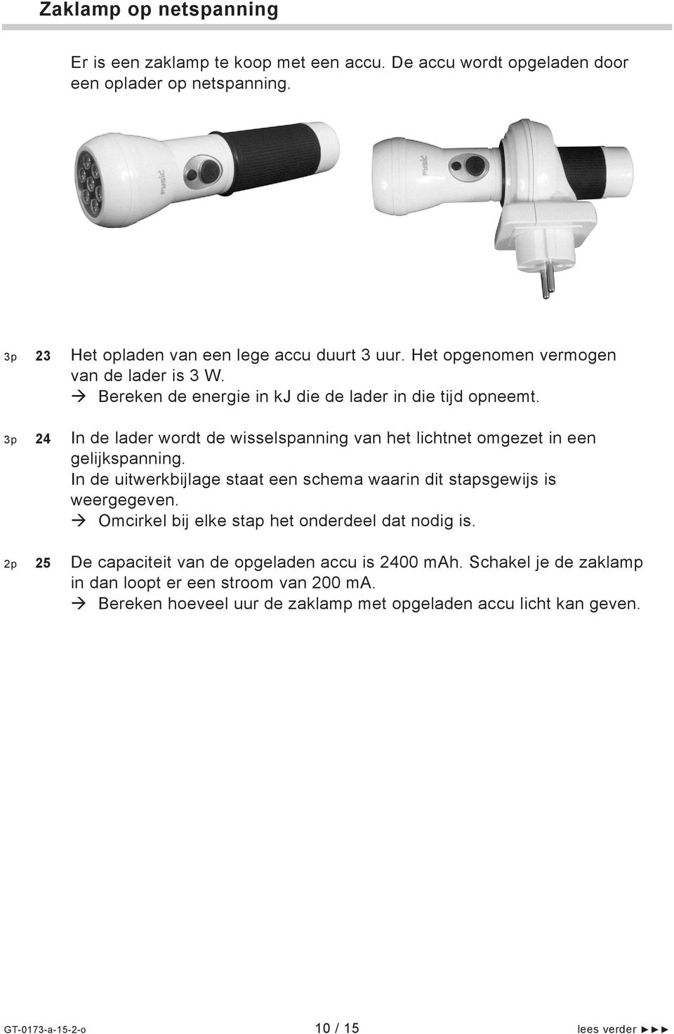 3p 24 In de lader wordt de wisselspanning van het lichtnet omgezet in een gelijkspanning. In de uitwerkbijlage staat een schema waarin dit stapsgewijs is weergegeven.