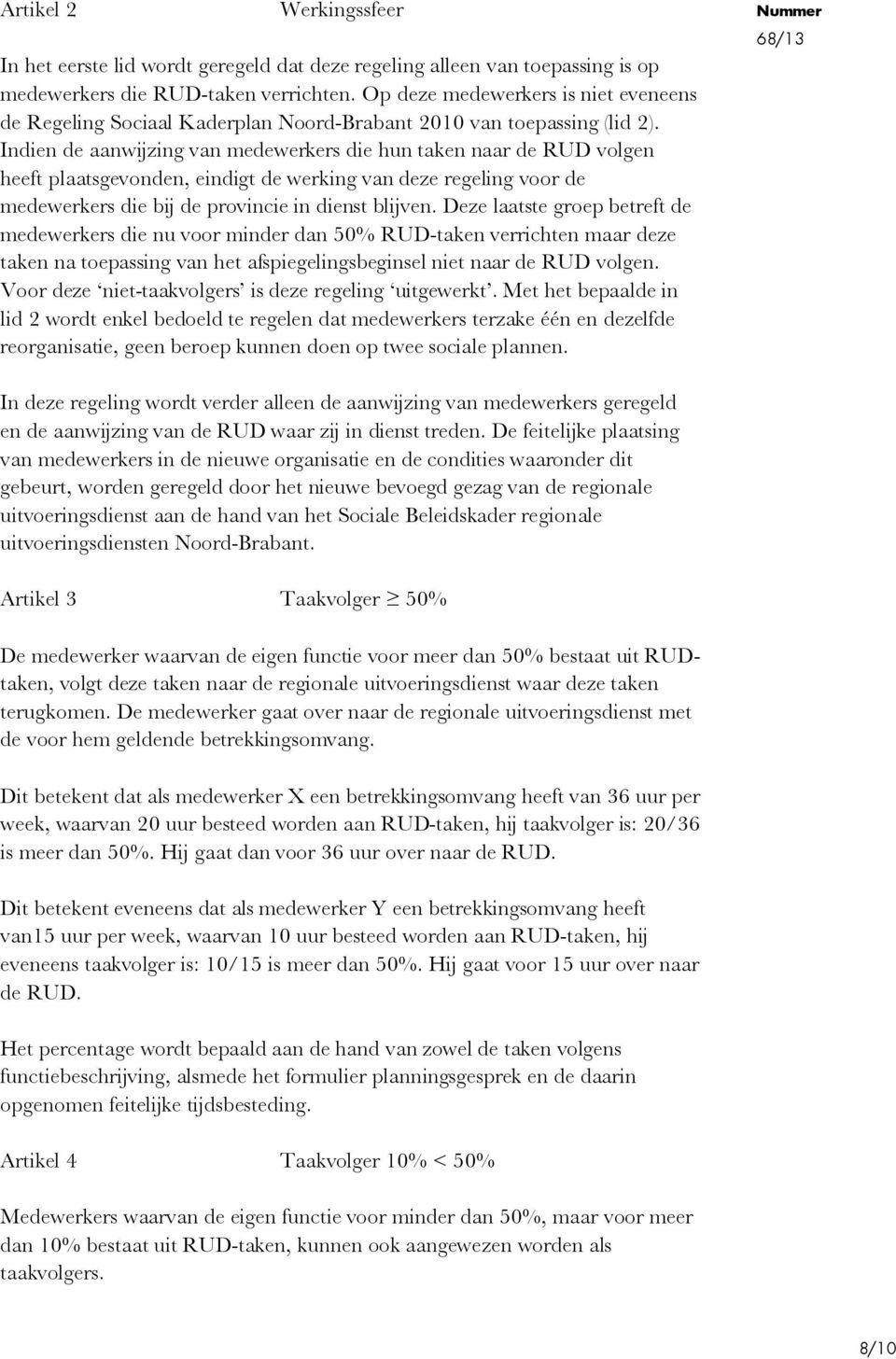 Indien de aanwijzing van medewerkers die hun taken naar de RUD volgen heeft plaatsgevonden, eindigt de werking van deze regeling voor de medewerkers die bij de provincie in dienst blijven.