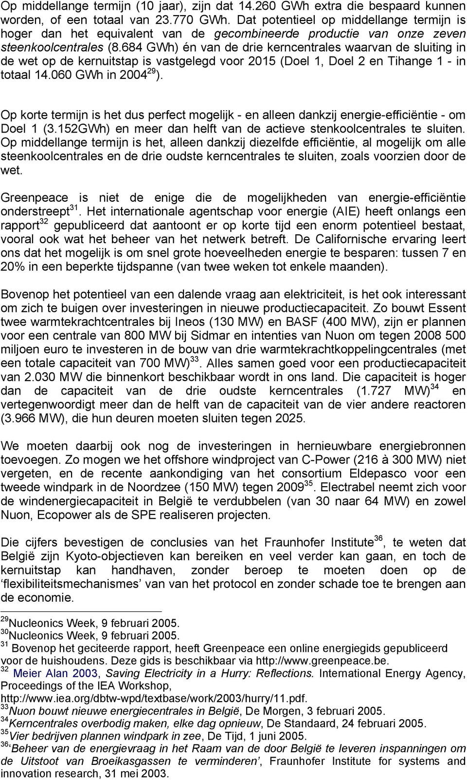 684 GWh) én van de drie kerncentrales waarvan de sluiting in de wet op de kernuitstap is vastgelegd voor 2015 (Doel 1, Doel 2 en Tihange 1 - in totaal 14.060 GWh in 2004 29 ).