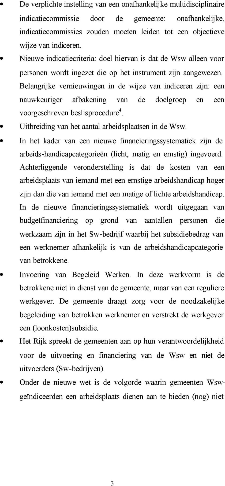 Belangrijke vernieuwingen in de wijze van indiceren zijn: een nauwkeuriger afbakening van de doelgroep en een voorgeschreven beslisprocedure 4. Uitbreiding van het aantal arbeidsplaatsen in de Wsw.