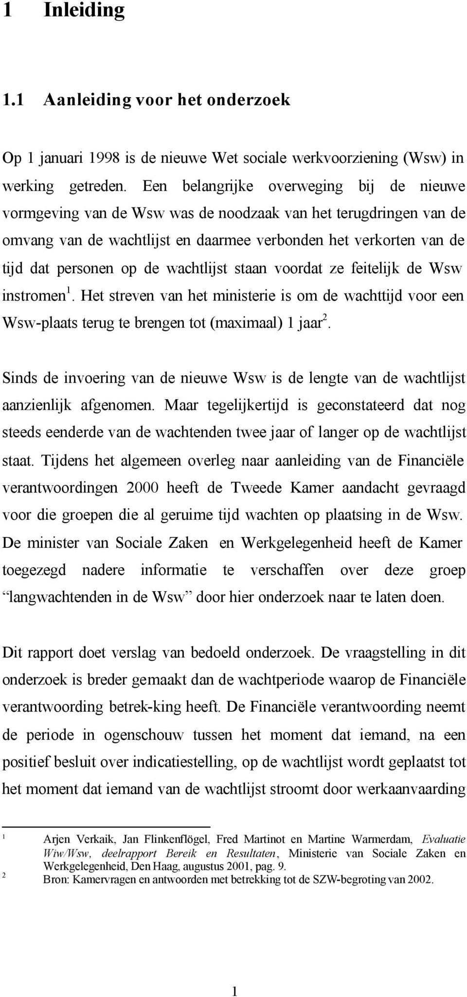 wachtlijst staan voordat ze feitelijk de Wsw instromen 1. Het streven van het ministerie is om de wachttijd voor een Wsw-plaats terug te brengen tot (maximaal) 1 jaar 2.