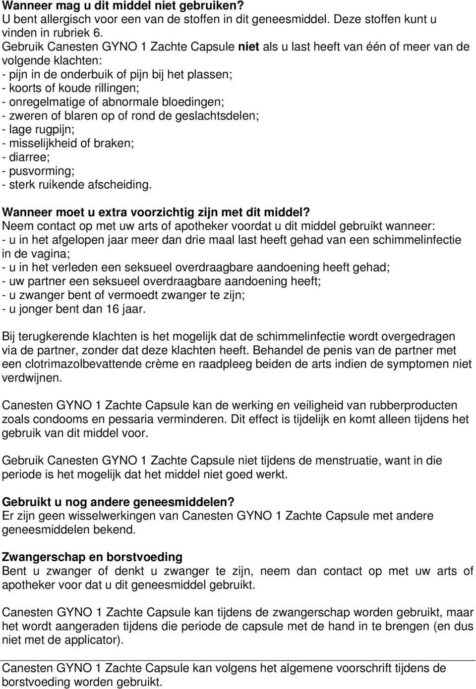 abnormale bloedingen; - zweren of blaren op of rond de geslachtsdelen; - lage rugpijn; - misselijkheid of braken; - diarree; - pusvorming; - sterk ruikende afscheiding.