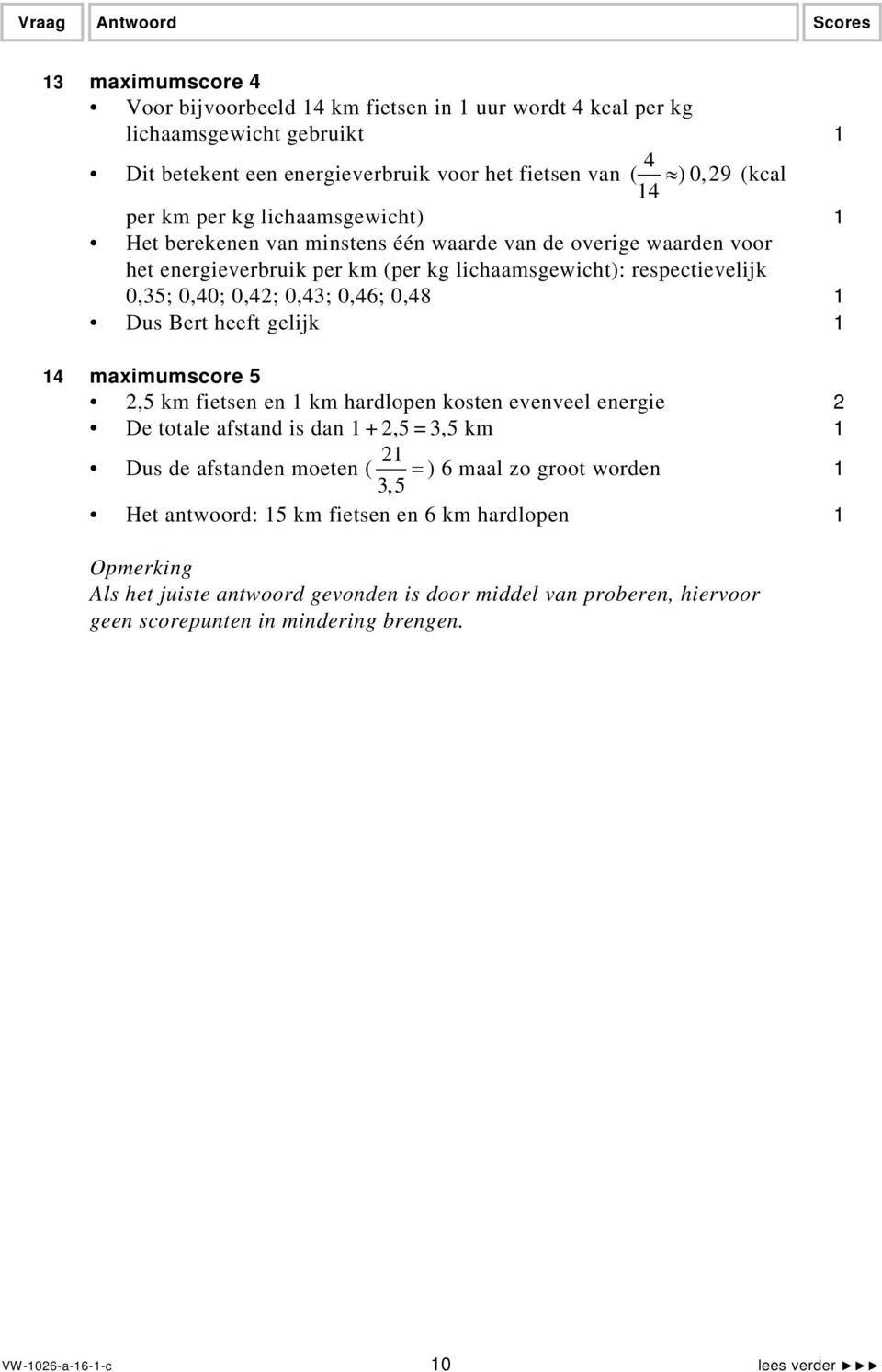 Dus Bert heeft gelijk 4 maximumscore 5 2,5 km fietsen en km hardlopen kosten evenveel energie 2 De totale afstand is dan + 2,5 = 3,5 km Dus de afstanden moeten ( 2 = ) 6 maal zo groot