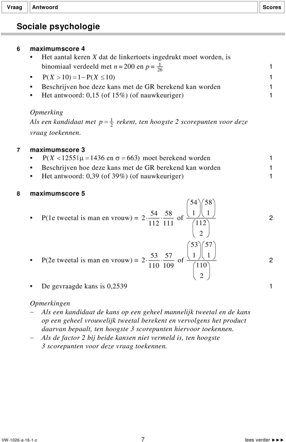 7 maximumscore 3 P( X < 255 µ= 4 en σ= 663) moet berekend worden Beschrijven hoe deze kans met de GR berekend kan worden Het antwoord: 0,39 (of 39%) (of nauwkeuriger) 8 maximumscore 5 54 58 54 58 P(e