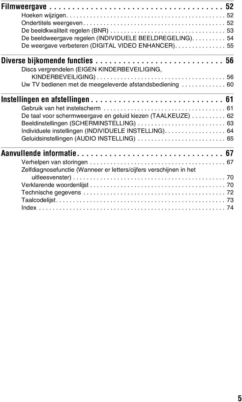 ........................... 56 Discs vergrendelen (EIGEN KINDERBEVEILIGING, KINDERBEVEILIGING)...................................... 56 Uw TV bedienen met de meegeleverde afstandsbediening.