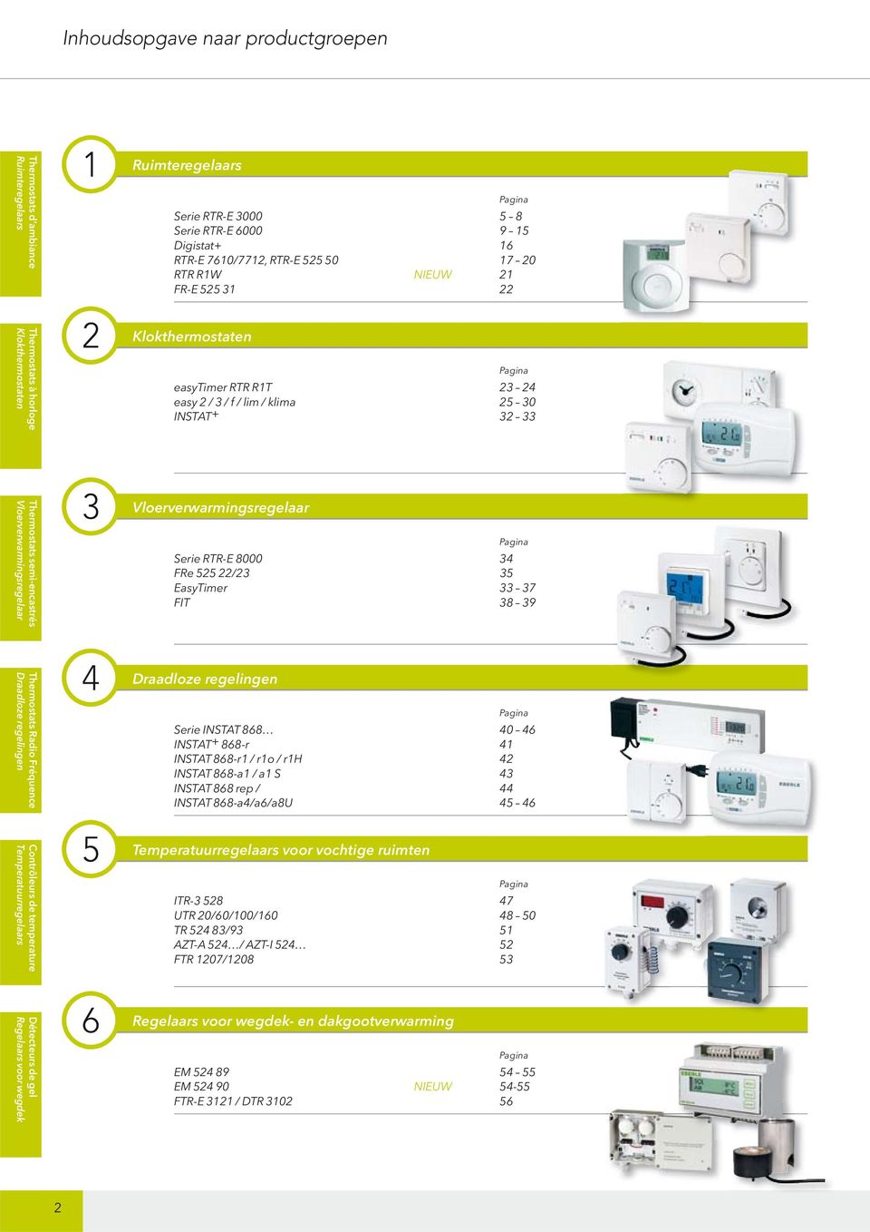 Vloerverwarmingsregelaar 3 Vloerverwarmingsregelaar Pagina Serie RTR-E 8000 34 FRe 525 22/23 35 EasyTimer 33 37 FIT 38 39 Thermostats Radio Fréquence Draadloze regelingen Contrôleurs de temperature