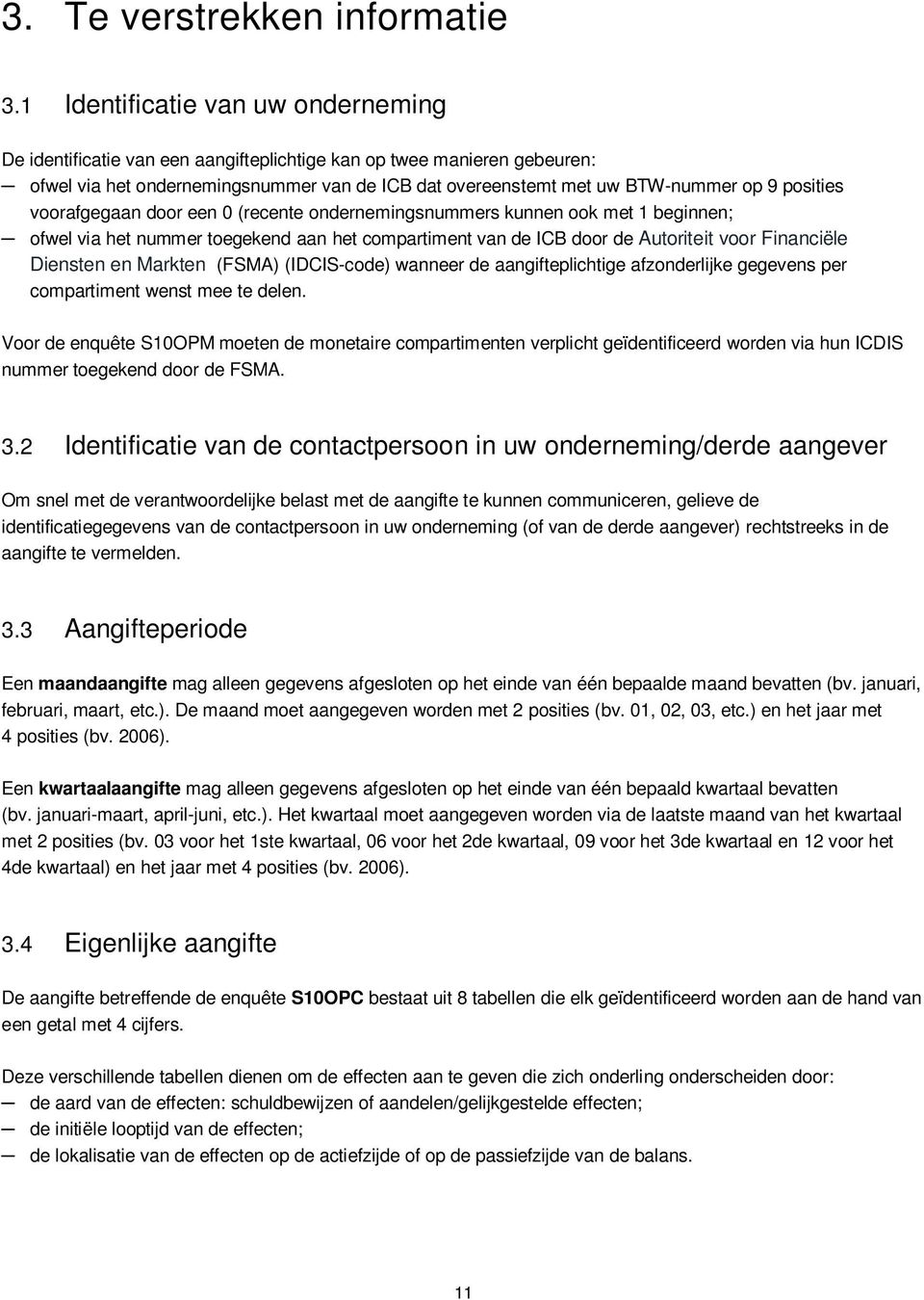 posities voorafgegaan door een 0 (recente ondernemingsnummers kunnen ook met 1 beginnen; ofwel via het nummer toegekend aan het compartiment van de ICB door de Autoriteit voor Financiële Diensten en